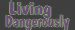Living Dangerously